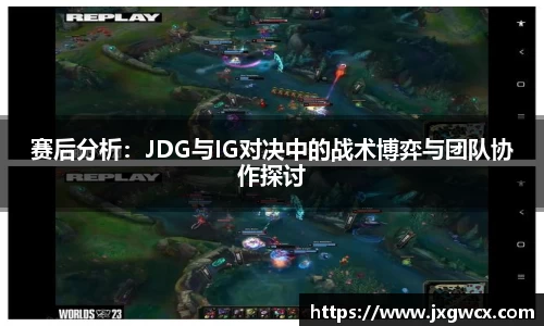 赛后分析：JDG与IG对决中的战术博弈与团队协作探讨