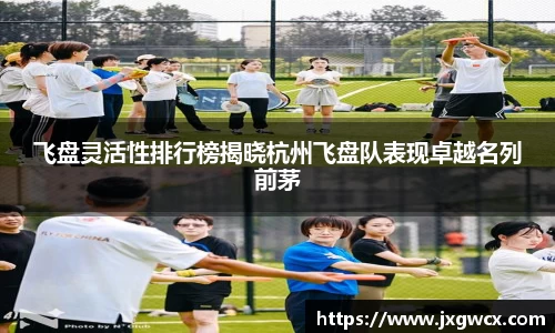 飞盘灵活性排行榜揭晓杭州飞盘队表现卓越名列前茅