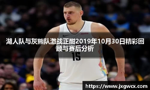 湖人队与灰熊队激战正酣2019年10月30日精彩回顾与赛后分析