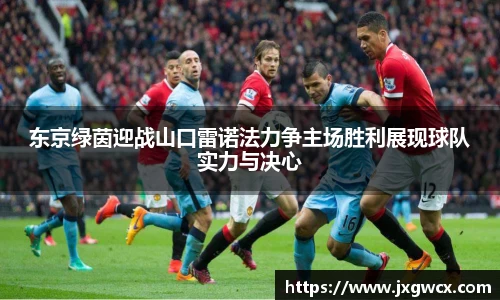东京绿茵迎战山口雷诺法力争主场胜利展现球队实力与决心